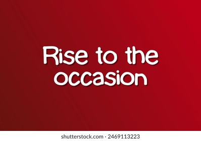 Rise to the occasion Inspirational and motivational quotes, typography, fashion, art, designs: for prints, posters, cards, t shirt, coffee mug hoodies etc. 
