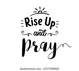 Rise up and pray christian lettering. Christian inspirational quotes, Bible illustration for t-shirt or worship poster concept. Vector illustration 