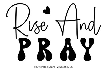 Rise and Pray, Christian T-Shirt Design, EPS File Format.