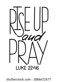 Rise up and pray. Inspirational and motivational bible quote. Modern brush calligraphy. Hand drawn lettering.  Phrase for t-shirts, posters and wall art.  Vector design. Isolated on white background.