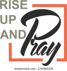 Rise Up And Pray isolated text in frame. Hand lettering illustration made calligraphy style.