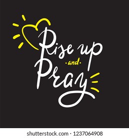 Rise up and Pray - religion inspire and motivational quote. Hand drawn beautiful lettering. Print for inspirational poster, t-shirt, bag, cups, card, flyer, sticker, badge. Elegant calligraphy sign