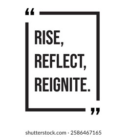 Rise, reflect, reignite, morning quotes, inspirational design quote, motivational quotes, typography illustration lettering quotes