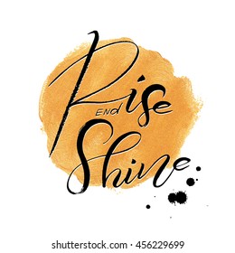 Rise and shine, black lettering on gold spot of paint. White background. Motivation inscription of splash paint. 