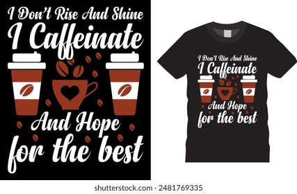 I Don’t Rise And Shine I Caffeinate And Hope for the best, coffee typography vector t-shirt  design, Vector, template. Lettering, illustration ,on background, new coffee t-shirt design.