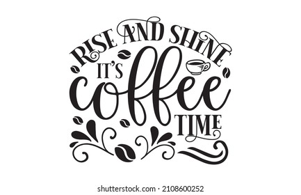 rise and shine it's coffee time - Conceptual handwritten phrase Home Sweet Home. Calligraphic Text, Tote Bag, Mugs, T-Shirt Design, Happy Thanksgiving Day Quotes 