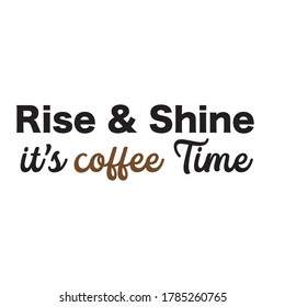 rise and shine its coffee time quote coffee lover quote idea gift perfect for tshirt