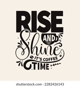 Rise and shine it's coffee time- Coffee T shirt design, Hand drawn lettering phrase, vector typography