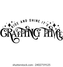 rise and shine its crafting time black vector graphic design and cut file