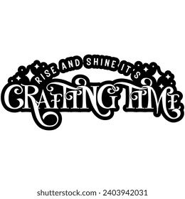 rise and shine its crafting time black vector graphic design and cut file