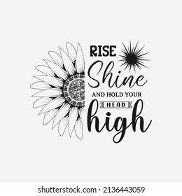 Rise Shine and Hold your head high, sunflower motivational quotes, typography for t-shirt, poster, sticker and card