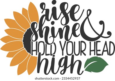 Rise Shine And Hold Your Head High - Sunflower Design