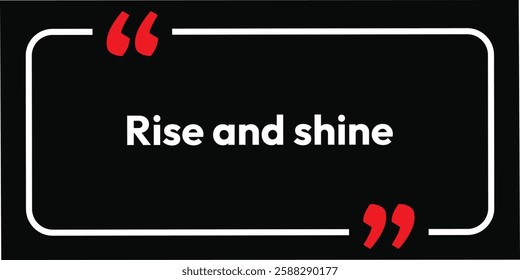 Rise and Shine. Inspirational banner card label message letter isolated on black background and white text. motivational phrases print sign sticker poster. tag trust.