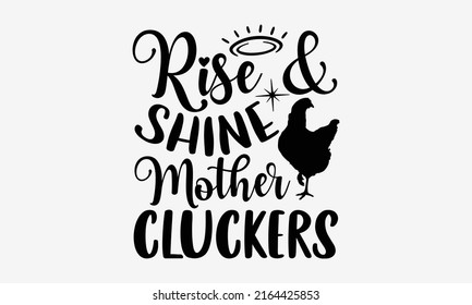 Rise  shine mother cluckers - Farm Life t shirt design, Hand drawn lettering phrase, Calligraphy graphic design, SVG Files for Cutting Cricut and Silhouette