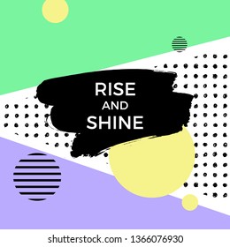 Rise and shine quote. Vector abstract geometric design. Memphis style background. Poster, placard, cover, flyer, brochure, banner template.