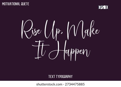 Rise Up, Make It Happen -Cursive Typography Creative Lettering Vector Motivational Phrase