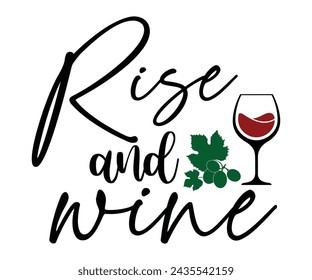 Rise And Wine Svg,T-shirt Design,Wine Svg,Drinking Svg,Wine Quotes Svg,Wine Lover,Wine Time Svg,Wine Glass Svg,Funny Wine Svg,Beer Svg,Cut File