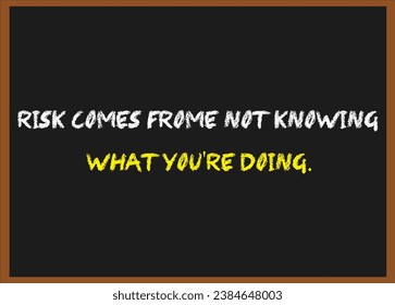 Risk comes from not knowing what you're doing. Motivational quotes. Inspirational quotes