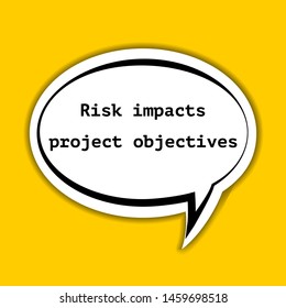 Risk impacts project objectives. written under on label