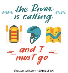 The River Is Calling And I Must Go. Vector hand-lettering illustration with inspirational quote and flat design icons of raft, helmet and map. Concept for whitewater rafting sport outdoor activity.