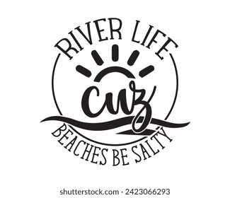 River Life Cuz Beaches Be Salty svg