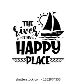 The River is my happy place motivational slogan inscription. Vector quotes. Illustration for prints on t-shirts and bags, posters, cards. Isolated on white background.