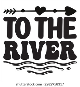 To the River  t-shirt design best selling funny t-shirt design typography creative custom, and t-shirt design.