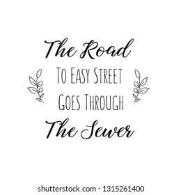 The Road To Easy Street Goes Through The Sewer. Vector Quote