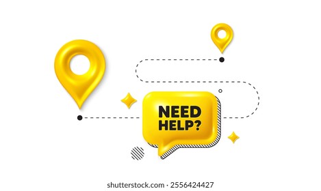 Road journey position 3d pin. Need help tag. Support service sign. Faq information symbol. Need help message. Chat speech bubble, place banner. Yellow text box. Vector