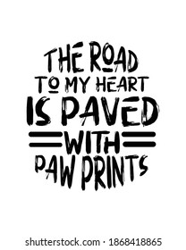 The road to my heart is paved with paw prints. Hand drawn typography poster design. Premium Vector.