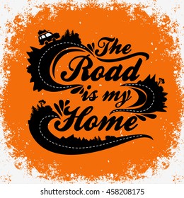 The road is my home. Inspiration Typography for t-shirt print. Poster with a road, forest, mountains and car.