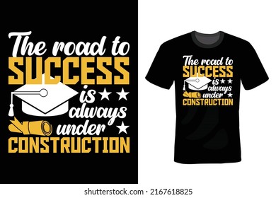 The Road to Success Is Always Under Construction. Graduation T shirt design, vintage, typography