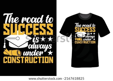 The Road to Success Is Always Under Construction. Graduation T shirt design, vintage, typography