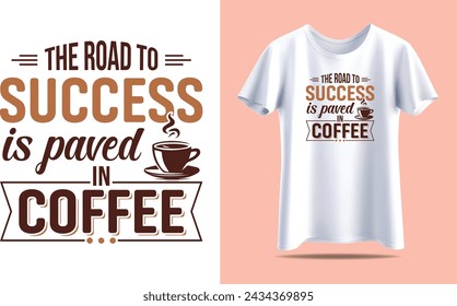 The road to success is paved in coffee, Coffee Typography vector t-shirt design template for print.
