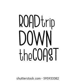 Road trip down the coast. Letters, hand drawn lettering. Hand-painted inscription. Motivational calligraphy poster. Stylish font for banner. Quote for greeting cards, photo overlays, invitations. 