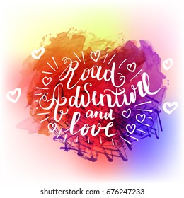 Road,adventure and love hand drawn lettering, motivational poster or t-shirt design. Trendy vacation colorful watercolor handcrafted background. Summer adventures and travel.
