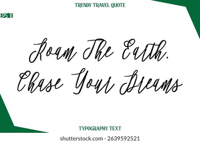 Roam The Earth, Chase Your Dreams  Cursive Typographic Text Trendy Travel Caption