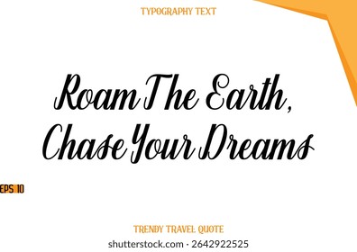 Roam The Earth, Chase Your Dreams  Modern Calligraphic Text Trendy Travel Caption