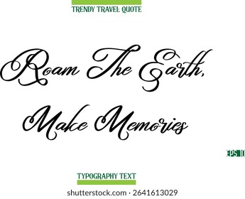 Roam The Earth, Make Memories  Cursive Modern Text Typography Trendy Travel Caption