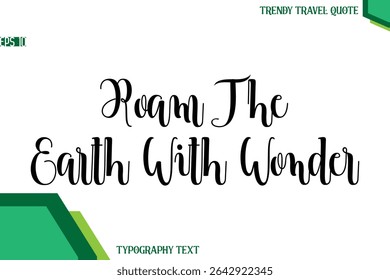 Roam The Earth With Wonder    Modern Text Calligraphy Trendy Travel Quote