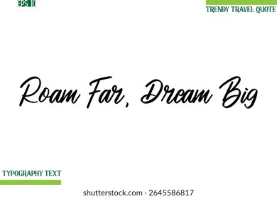 Roam Far, Dream Big  Cursive Typography Text Trendy Travel Phrase