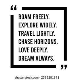 roam freely, explore widely, travel lightly, chase horizons, love deeply, dream always, inspirational design quote, motivational quotes, typography illustration lettering quotes