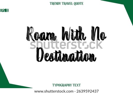 Roam With No Destination  Bold Brush Typographic Text Trendy Travel Caption