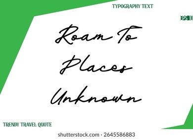 Roam To Places Unknown   Cursive Text Hand Lettering Trendy Travel Quote