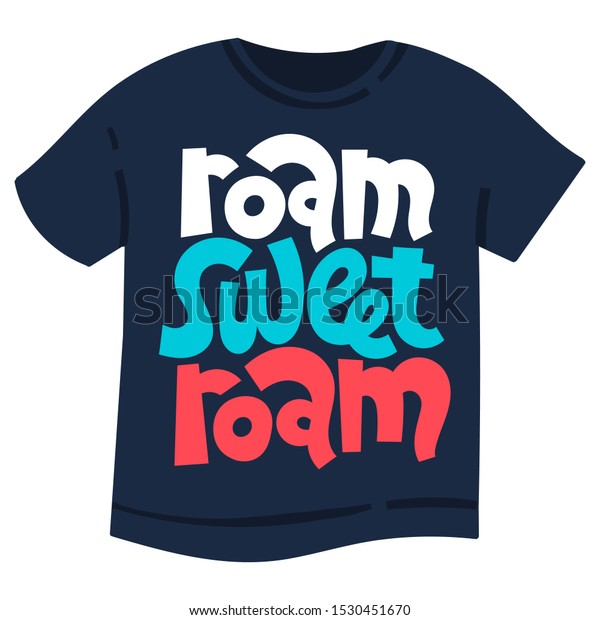 Roam, sweet, roam. T shirt clothes print template with\
hand drawn vector lettering quote about tourism vacation, travel in\
a caravan, van live, trip in RV, camper. Modern typography layout.\
