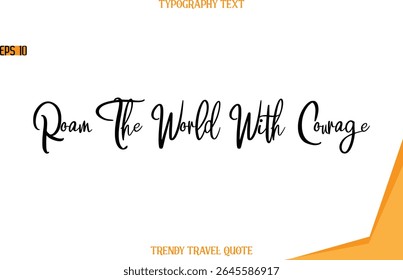 Roam The World With Courage   Modern Text Hand Lettering Trendy Travel Quote