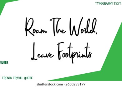Roam The World, Leave Footprints  Cursive Text Lettering Trendy Travel Slogan or Quote