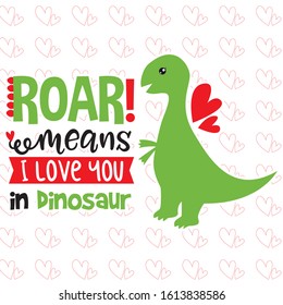 Roar Means I Love You In Dinosaur, Valentines Day Vector Illustration For Kids