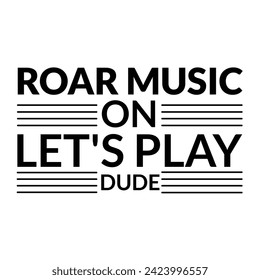 Roar music on let's play dude,lettering. poster music quote.