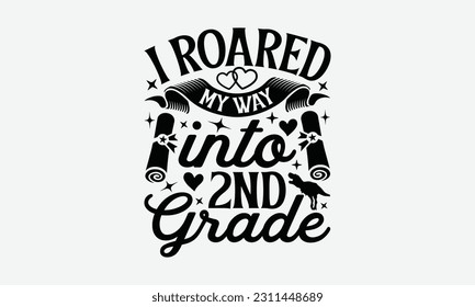 I Roared My Way Into 2nd Grade - Dinosaur SVG Design, Motivational Inspirational T-shirt Quotes, Hand Drawn Vintage Illustration With Hand-Lettering And Decoration Elements. svg